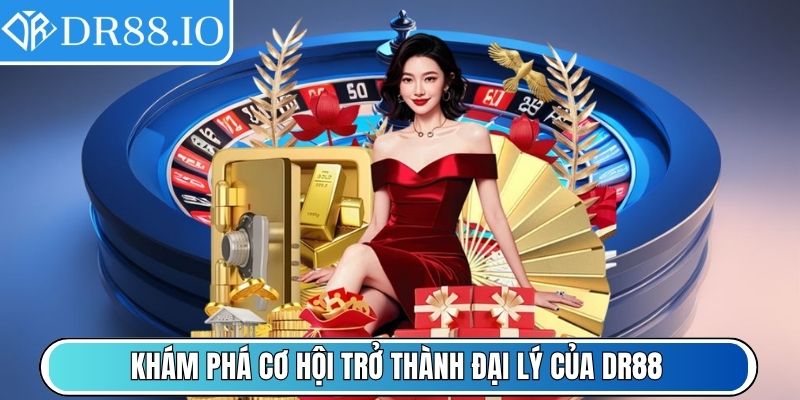 Khám phá cơ hội trở thành đại lý của DR88